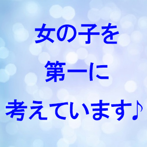 女の子を一番に考えてます！