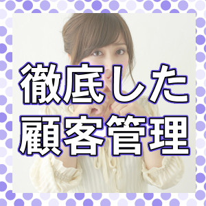 徹底した顧客管理で安心して働けます♪