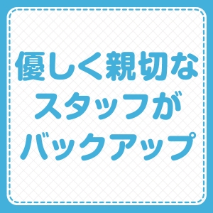 スタッフの全力サポート！