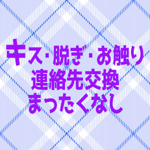 キス・脱ぎ・お触り・連絡先交換一切なし