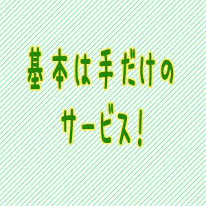 基本は手だけのサービス♪