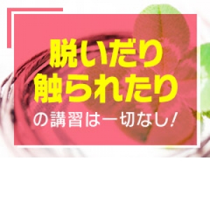 脱いだり触られたりの講習は一切なし！