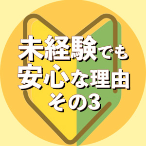 未経験でも安心な理由～その3～